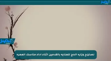 نصائح وزارة الحج للعناية بالقدمين أثناء أداء مناسك العمرة